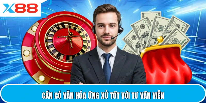 Cần có văn hóa ứng xử tốt với tư vấn viên