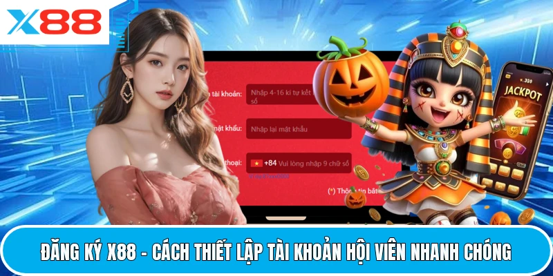 Đăng Ký X88 - Cách Thiết Lập Tài Khoản Hội Viên Nhanh Chóng