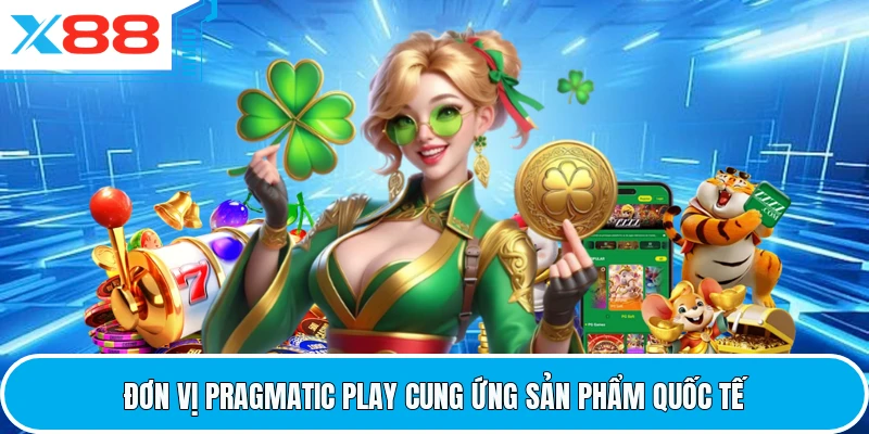 Đơn vị Pragmatic Play cung ứng sản phẩm quốc tế