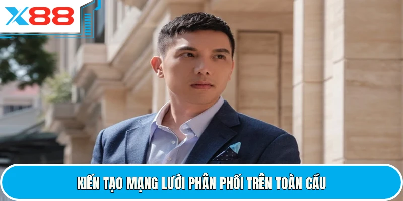 Kiến tạo mạng lưới phân phối trên toàn cầu