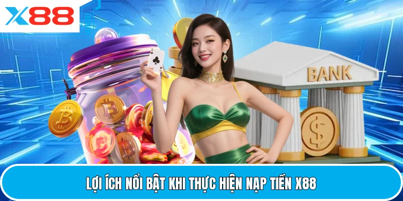 Lợi ích nổi bật khi thực hiện nạp tiền X88