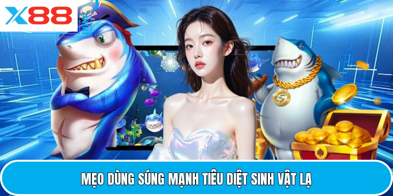 Mẹo dùng súng mạnh tiêu diệt sinh vật lạ
