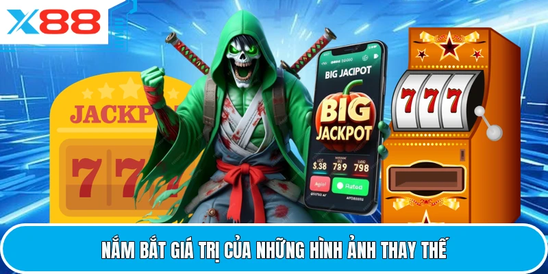 Nắm bắt giá trị của những hình ảnh thay thế