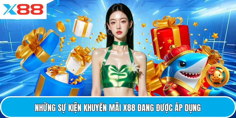 Những sự kiện khuyến mãi X88 đang được áp dụng