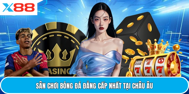 Sân chơi bóng đá đẳng cấp nhất tại châu Âu