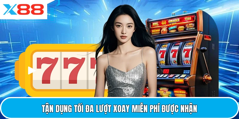 Tận dụng tối đa lượt xoay miễn phí được nhận