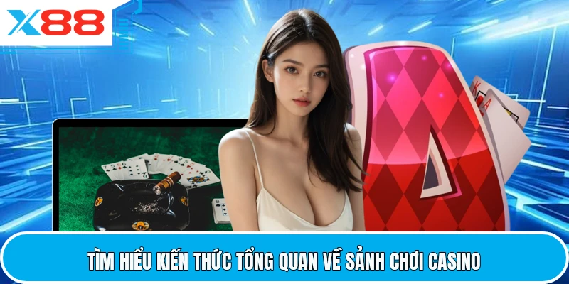 Tìm hiểu kiến thức tổng quan về sảnh chơi casino