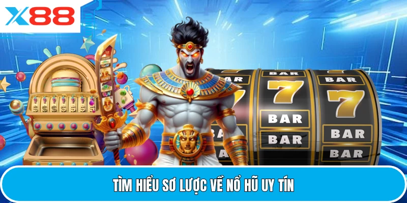 Tìm hiểu sơ lược về nổ hũ uy tín